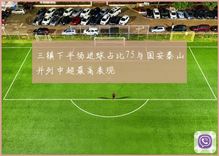 三镇下半场进球占比75与国安泰山并列中超最高表现